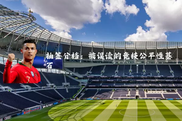 抽签分档：被误读的竞技公平性基石