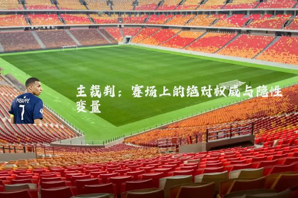 主裁判:赛场上的绝对权威与隐性变量