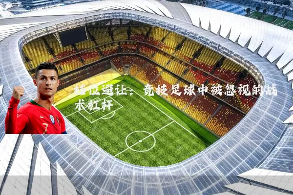 档位避让：竞技足球中被忽视的战术杠杆